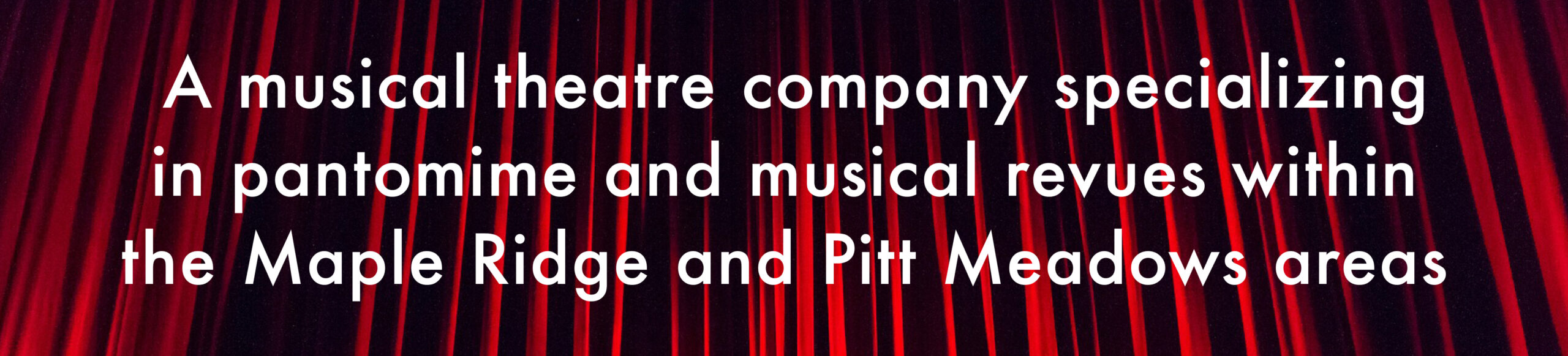 A musical theatre company specializing in pantomime and musical revues within the Maple Ridge and Pitt Meadows areas.